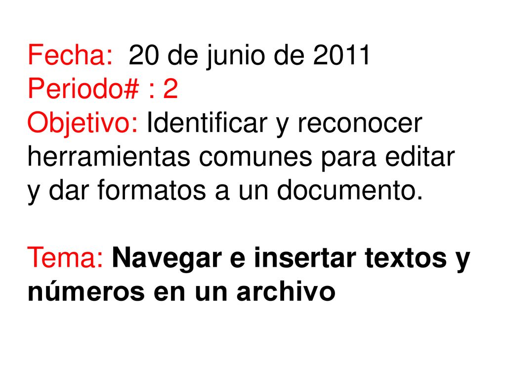 Fecha: 20 de junio de 2011 Periodo# : 2 Objetivo: Identificar y reconocer herramientas comunes para editar y dar formatos a un documento.