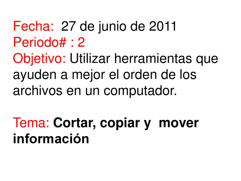 Fecha: 27 de junio de 2011 Periodo# : 2 Objetivo: Utilizar herramientas que ayuden a mejor el orden de los archivos en un computador.