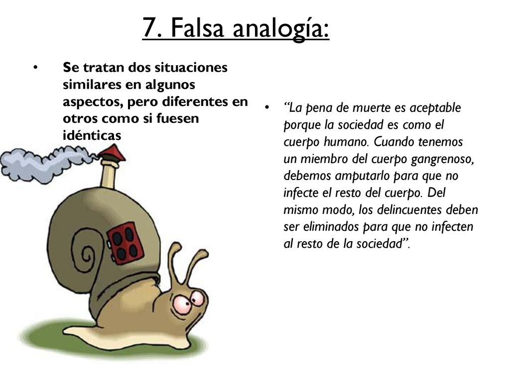 7. Falsa analogía: Se tratan dos situaciones similares en algunos aspectos, pero diferentes en otros como si fuesen idénticas.