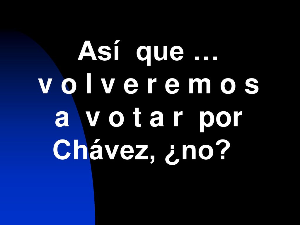 Así que … v o l v e r e m o s a v o t a r por Chávez, ¿no