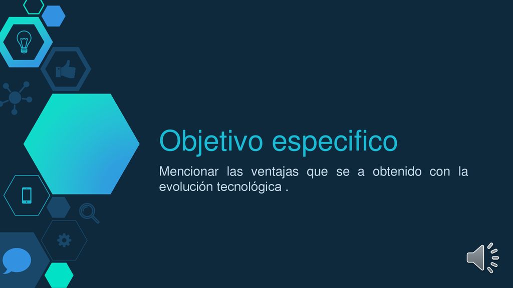 Objetivo especifico Mencionar las ventajas que se a obtenido con la evolución tecnológica .