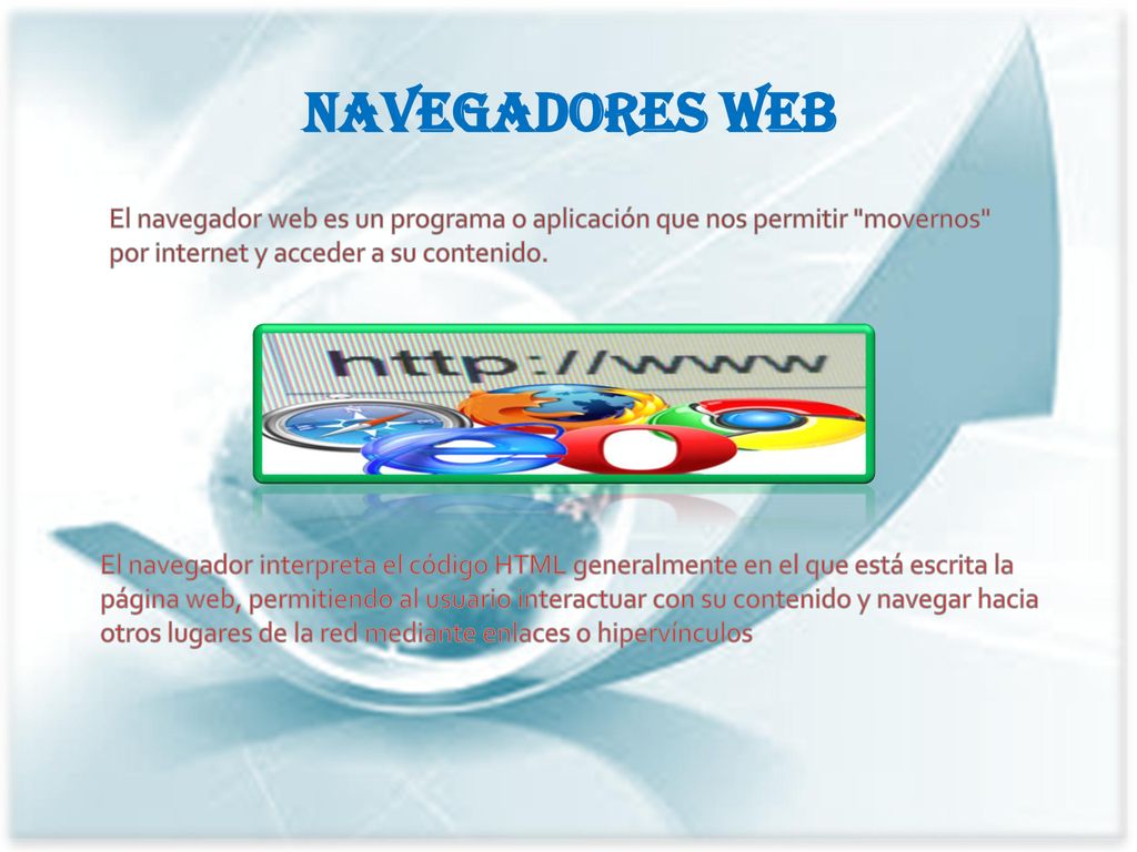 NAVEGADORES WEB El navegador web es un programa o aplicación que nos permitir movernos por internet y acceder a su contenido.