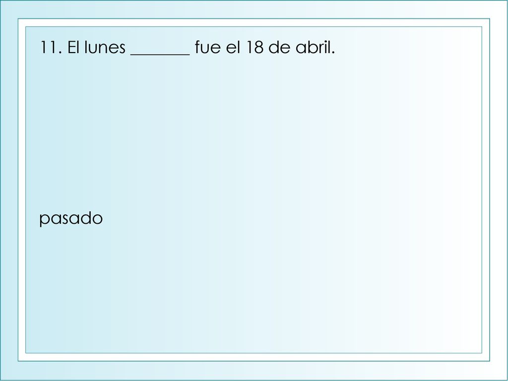 11. El lunes _______ fue el 18 de abril.