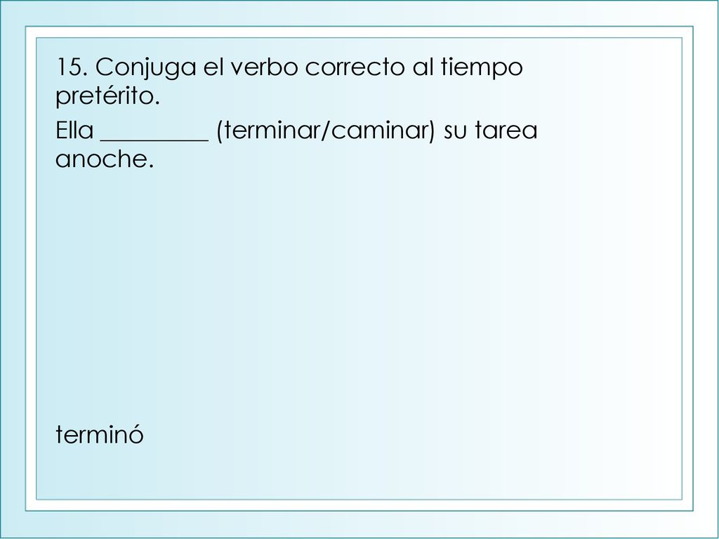 15. Conjuga el verbo correcto al tiempo pretérito.