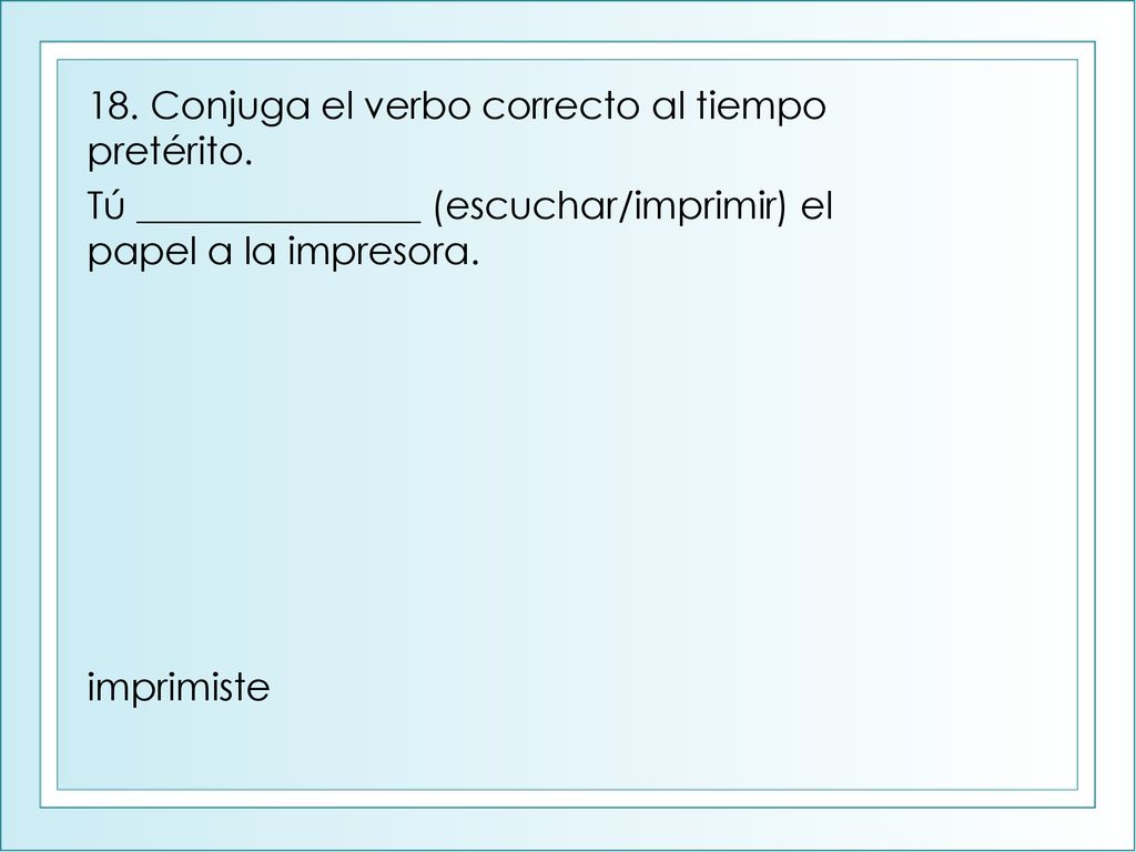 18. Conjuga el verbo correcto al tiempo pretérito.