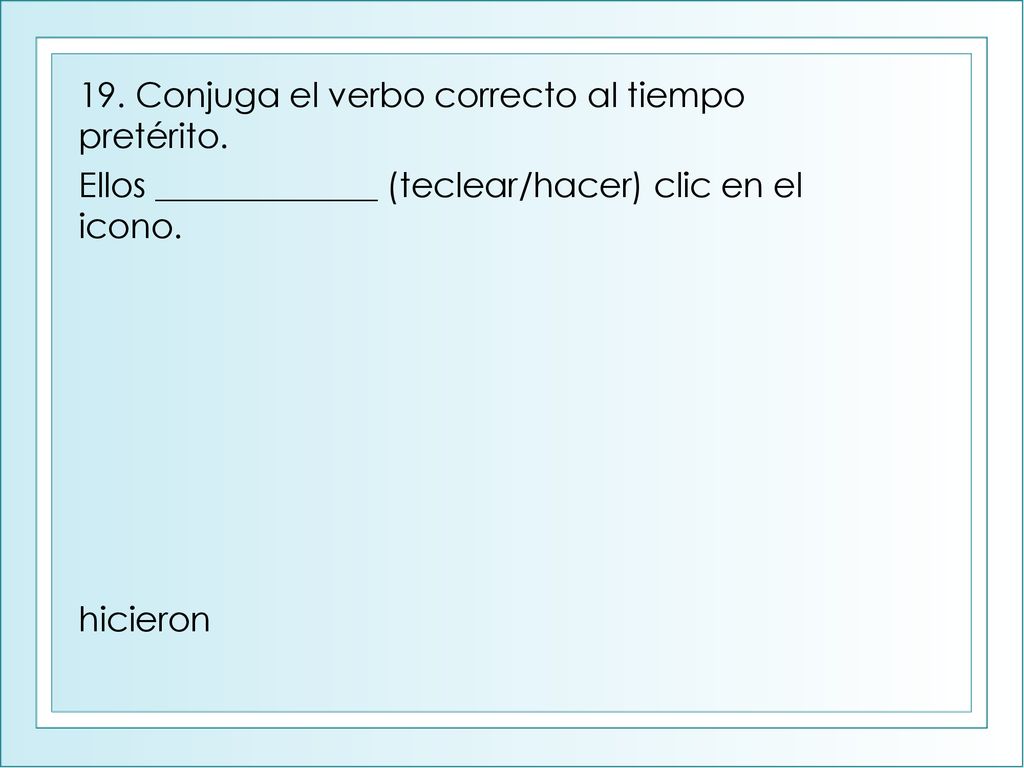19. Conjuga el verbo correcto al tiempo pretérito.