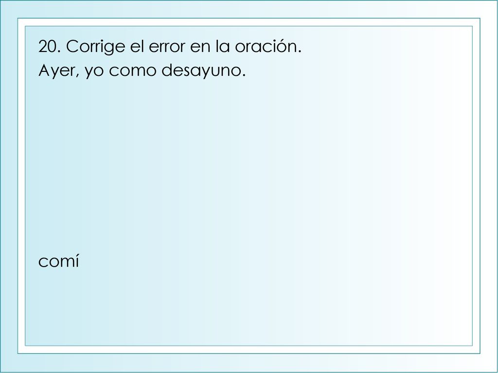 20. Corrige el error en la oración.
