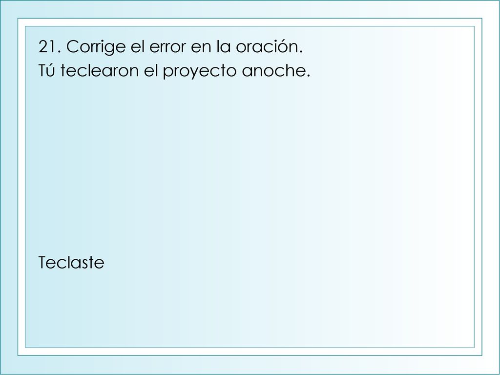 21. Corrige el error en la oración.