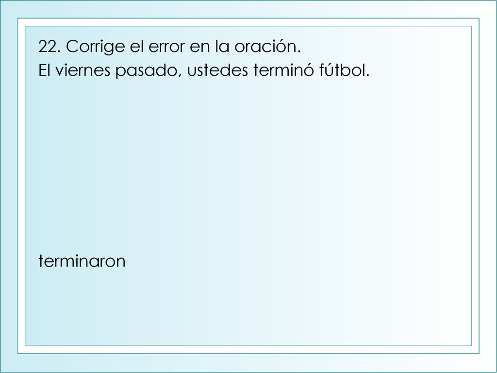 22. Corrige el error en la oración.
