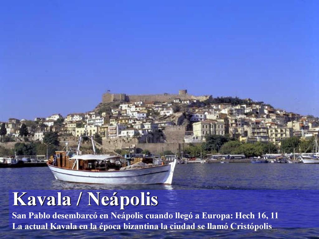 Kavala / Neápolis San Pablo desembarcó en Neápolis cuando llegó a Europa: Hech 16, 11 La actual Kavala en la época bizantina la ciudad se llamó Cristópolis