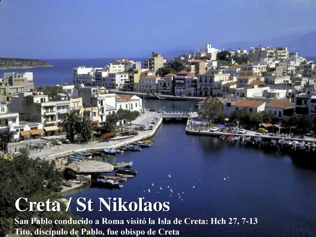 Creta / St Nikolaos San Pablo conducido a Roma visitó la Isla de Creta: Hch 27, 7-13 Tito, discípulo de Pablo, fue obispo de Creta