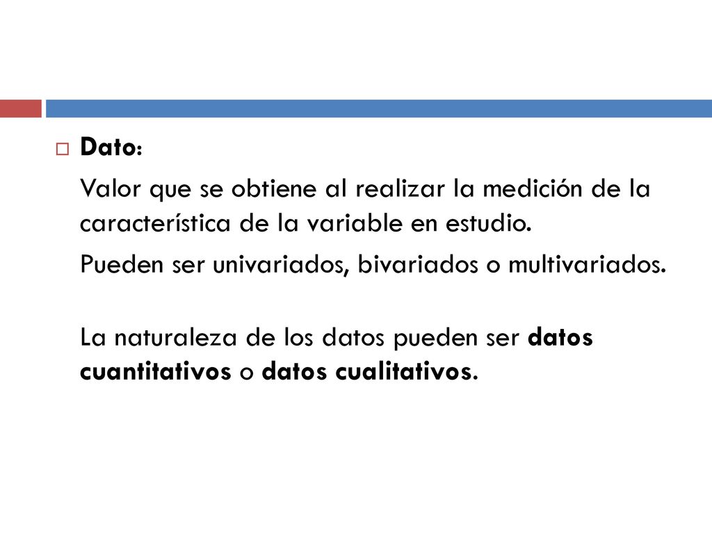 Dato: Valor que se obtiene al realizar la medición de la característica de la variable en estudio.