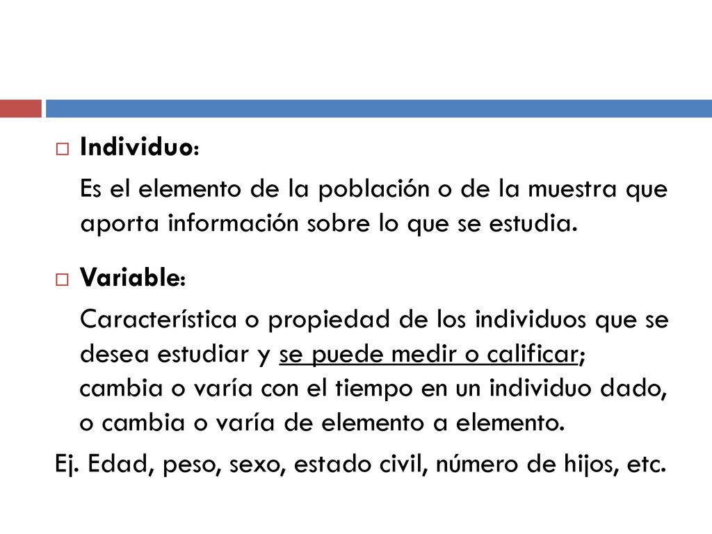 Individuo: Es el elemento de la población o de la muestra que aporta información sobre lo que se estudia.