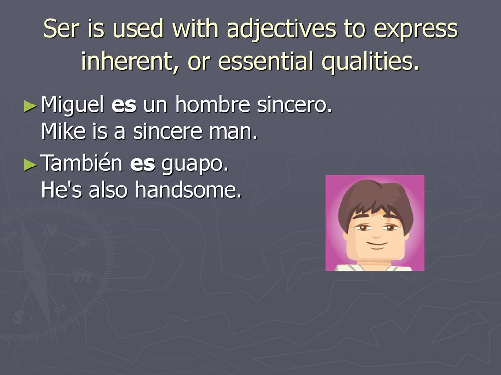Ser is used with adjectives to express inherent, or essential qualities.