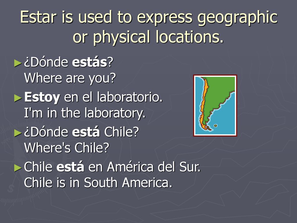 Estar is used to express geographic or physical locations.