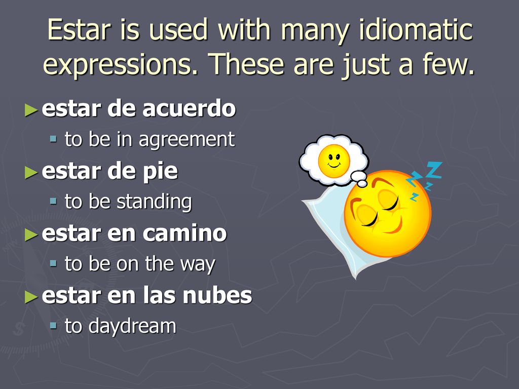 Estar is used with many idiomatic expressions. These are just a few.