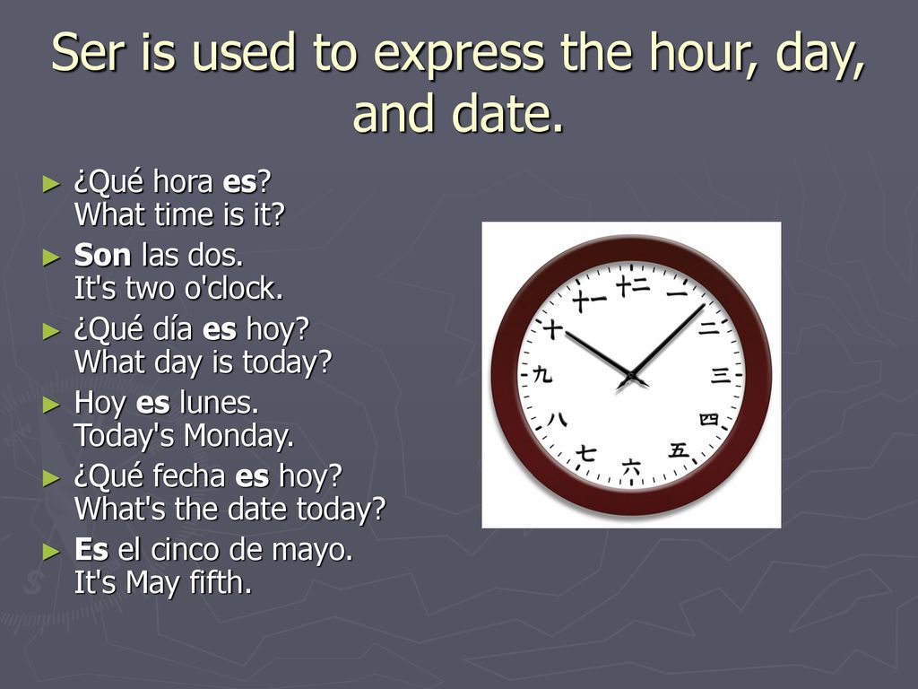 Ser is used to express the hour, day, and date.