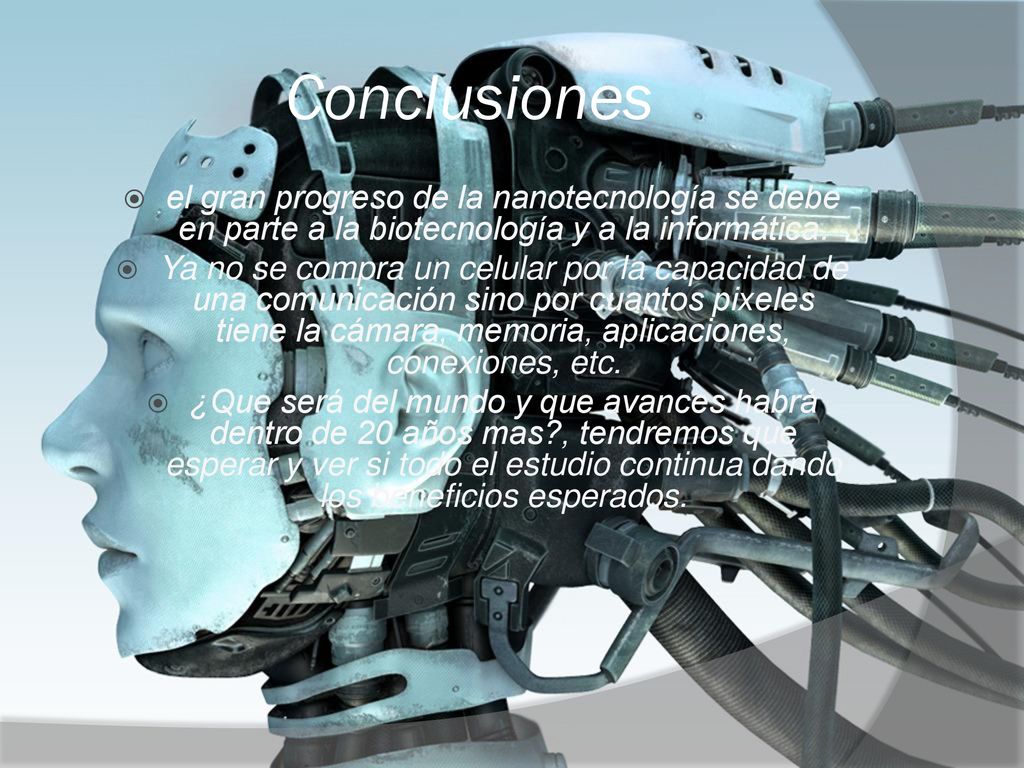 Conclusiones el gran progreso de la nanotecnología se debe en parte a la biotecnología y a la informática.