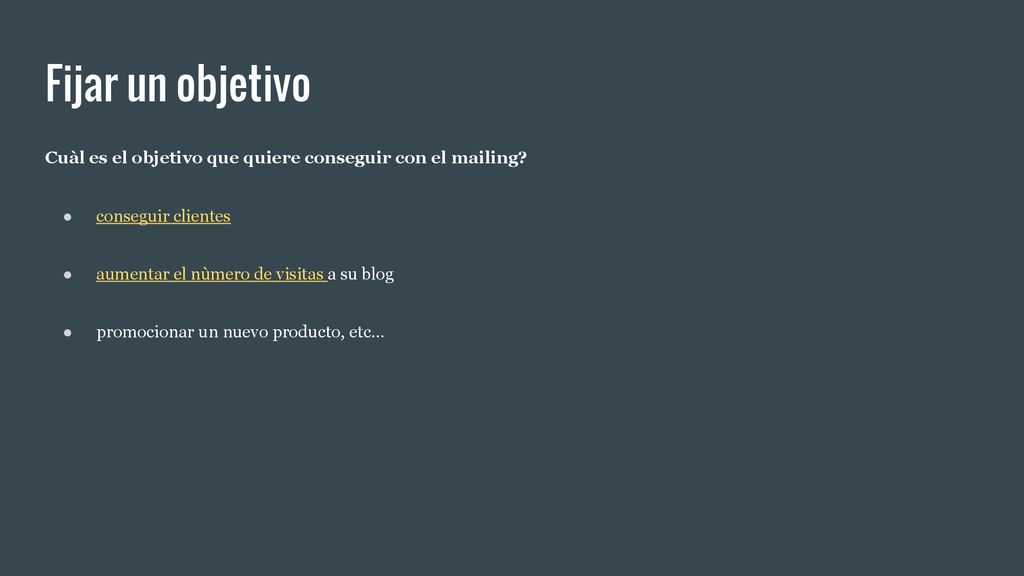 Fijar un objetivo Cuàl es el objetivo que quiere conseguir con el mailing conseguir clientes. aumentar el nùmero de visitas a su blog.