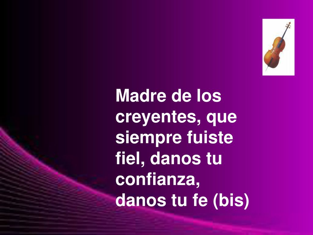 Madre de los creyentes, que siempre fuiste fiel, danos tu confianza, danos tu fe (bis)