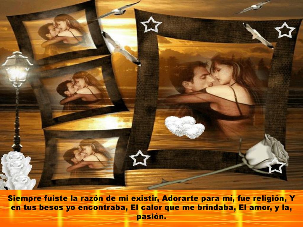 Siempre fuiste la razón de mi existir, Adorarte para mí, fue religión, Y en tus besos yo encontraba, El calor que me brindaba, El amor, y la, pasión.
