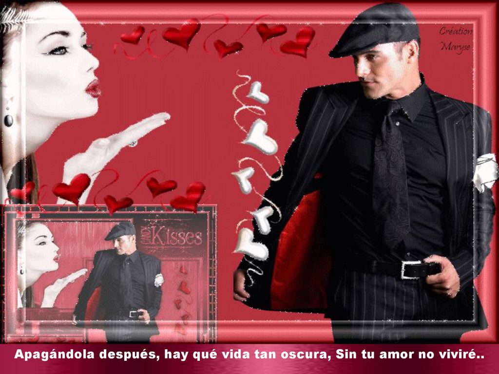 Apagándola después, hay qué vida tan oscura, Sin tu amor no viviré..