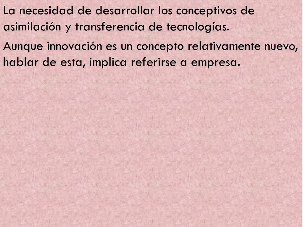 La necesidad de desarrollar los conceptivos de asimilación y transferencia de tecnologías.