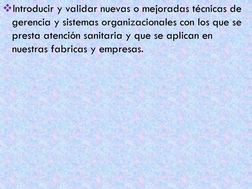 Introducir y validar nuevas o mejoradas técnicas de gerencia y sistemas organizacionales con los que se presta atención sanitaria y que se aplican en nuestras fabricas y empresas.