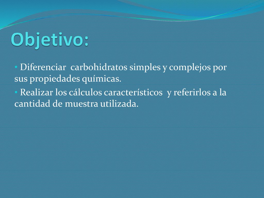 Objetivo: Diferenciar carbohidratos simples y complejos por sus propiedades químicas.