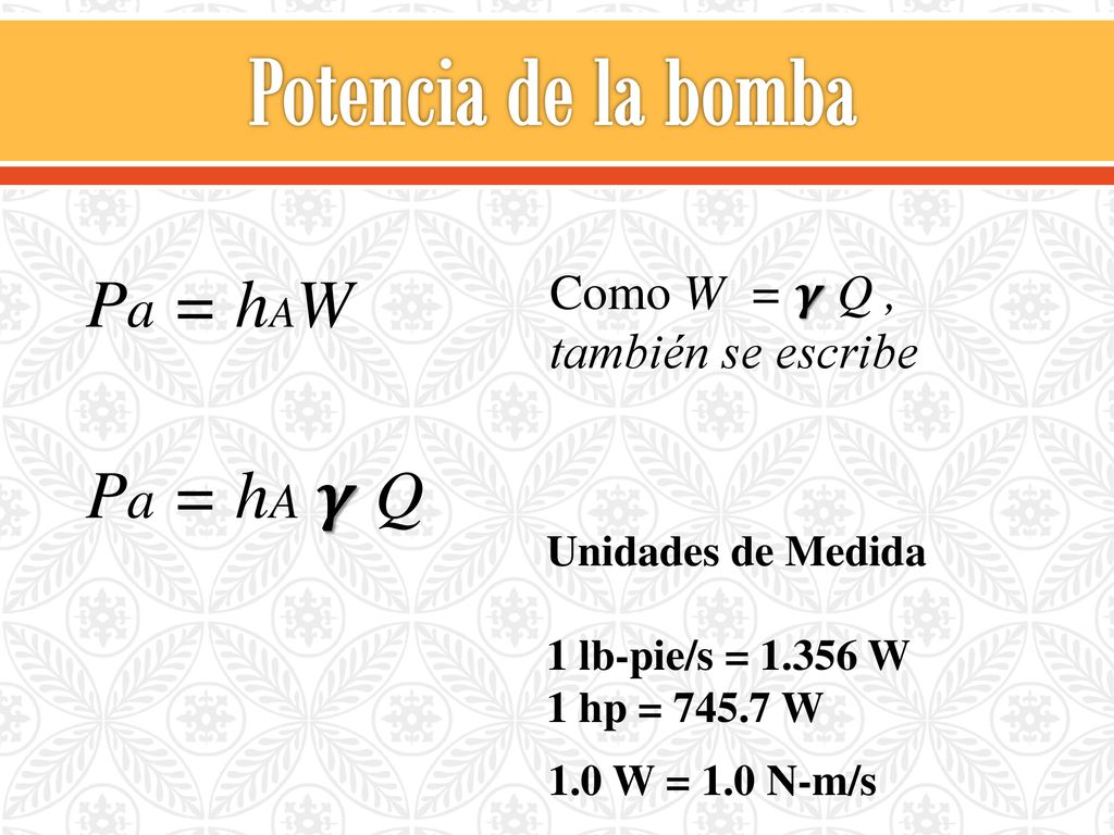 Potencia de la bomba Pa = hAW Pa = hA 𝜸 Q