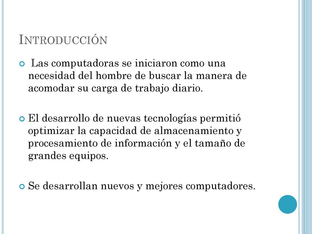Introducción Las computadoras se iniciaron como una necesidad del hombre de buscar la manera de acomodar su carga de trabajo diario.
