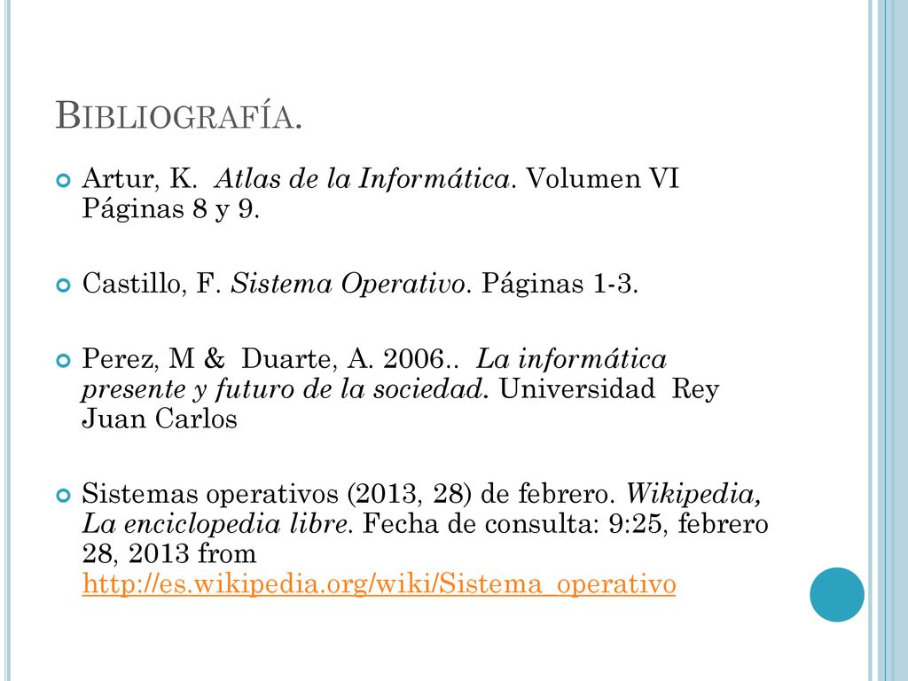 Bibliografía. Artur, K. Atlas de la Informática. Volumen VI Páginas 8 y 9. Castillo, F. Sistema Operativo. Páginas 1-3.