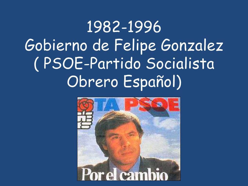 Gobierno de Felipe Gonzalez ( PSOE-Partido Socialista Obrero Español)