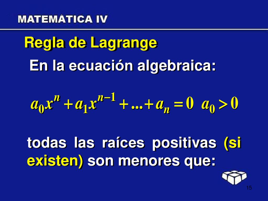 Regla de Lagrange En la ecuación algebraica: todas las raíces positivas (si existen) son menores que: