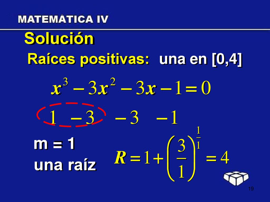 Solución Raíces positivas: una en [0,4] m = 1 una raíz