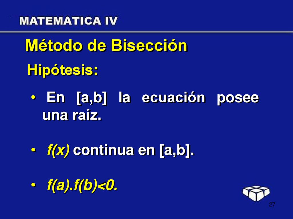 Método de Bisección Hipótesis: En [a,b] la ecuación posee una raíz.