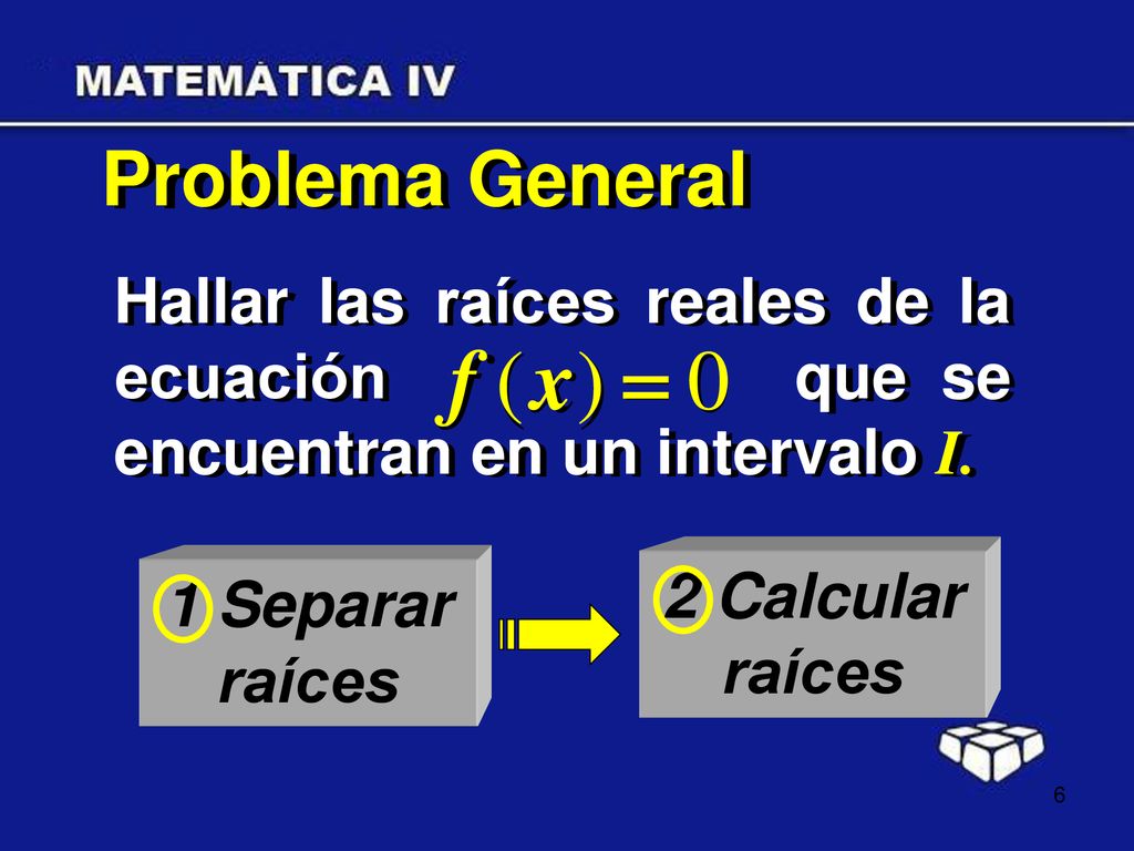 Problema General Hallar las raíces reales de la ecuación que se encuentran en un intervalo I.