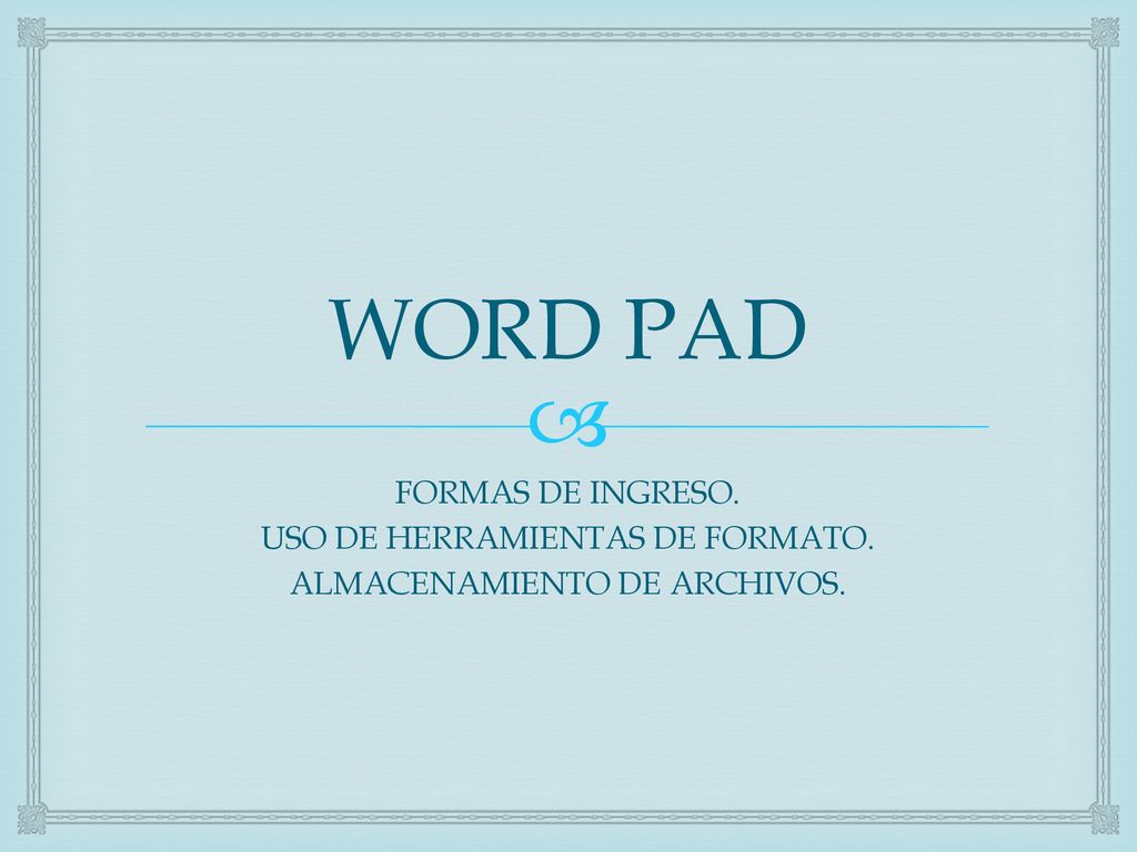 WORD PAD FORMAS DE INGRESO. USO DE HERRAMIENTAS DE FORMATO.
