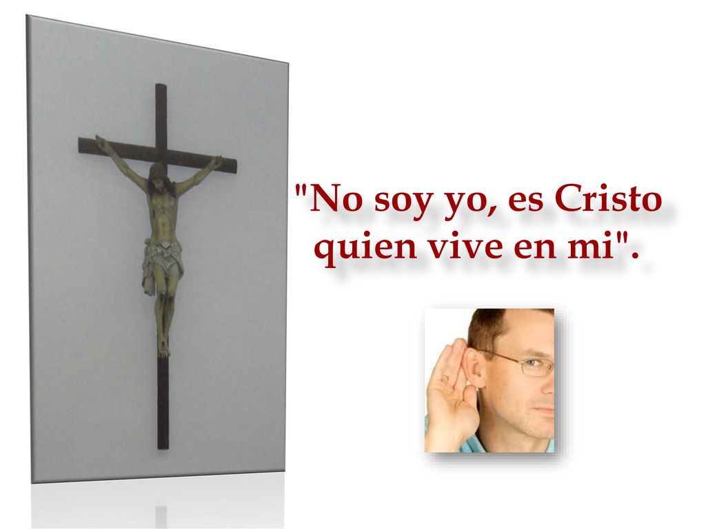 No soy yo, es Cristo quien vive en mi .