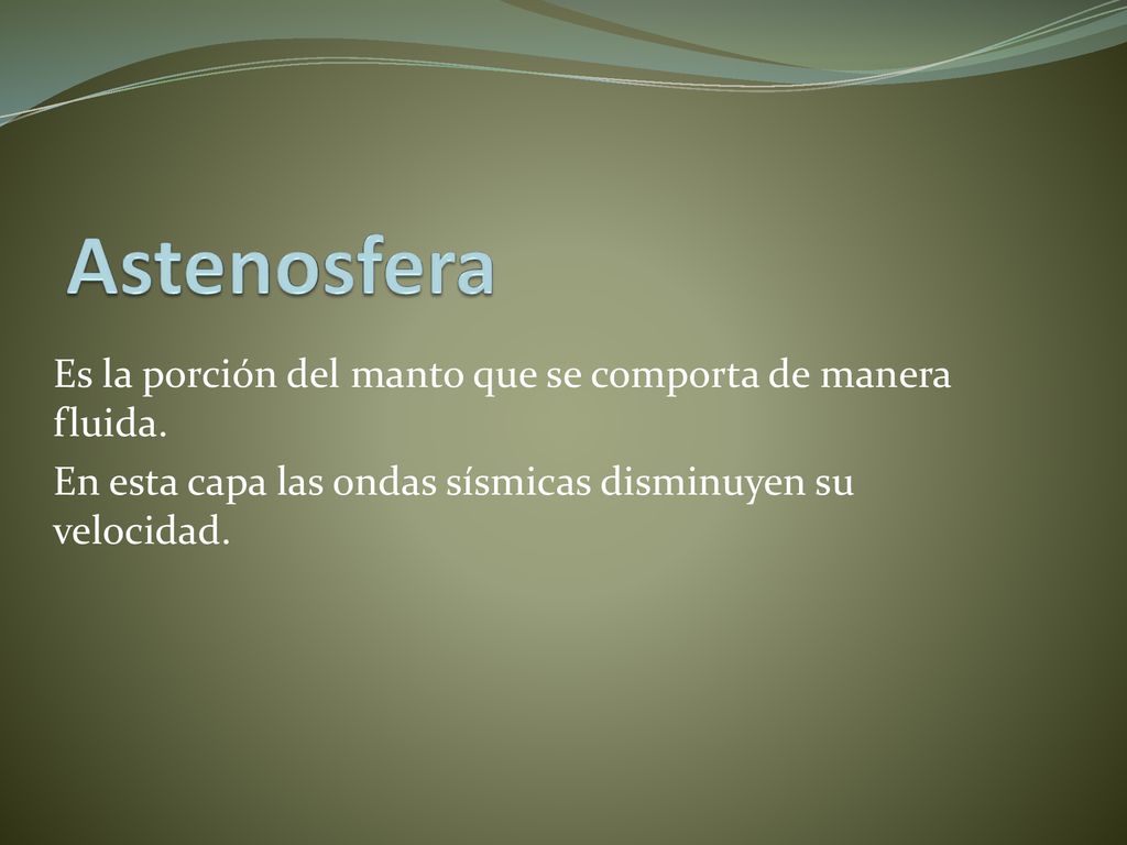 Astenosfera Es la porción del manto que se comporta de manera fluida.