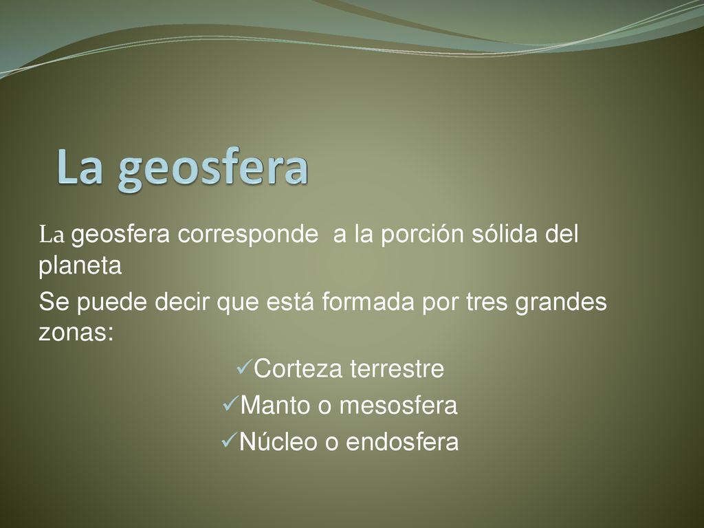 La geosfera La geosfera corresponde a la porción sólida del planeta