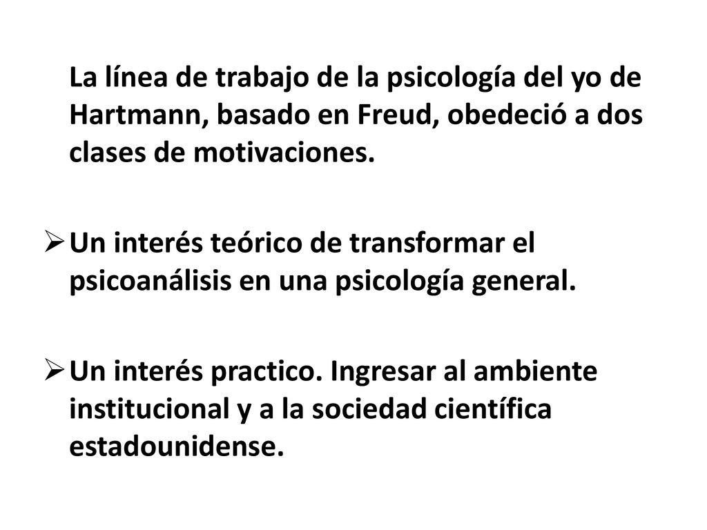 La línea de trabajo de la psicología del yo de Hartmann, basado en Freud, obedeció a dos clases de motivaciones.
