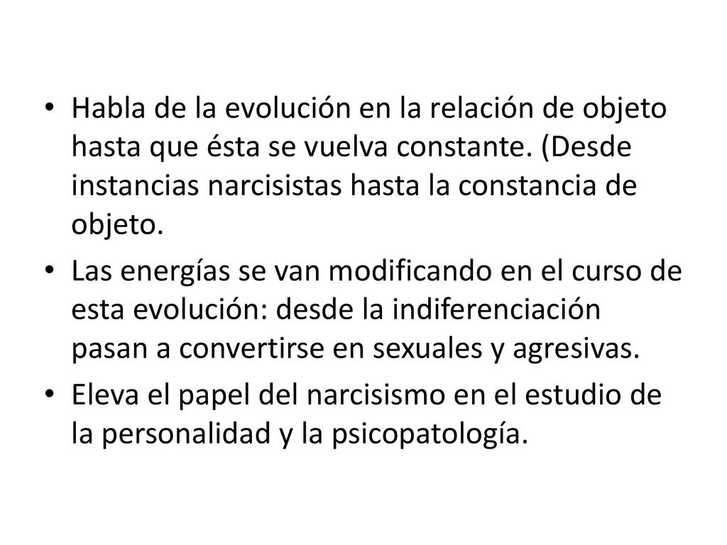 Habla de la evolución en la relación de objeto hasta que ésta se vuelva constante. (Desde instancias narcisistas hasta la constancia de objeto.