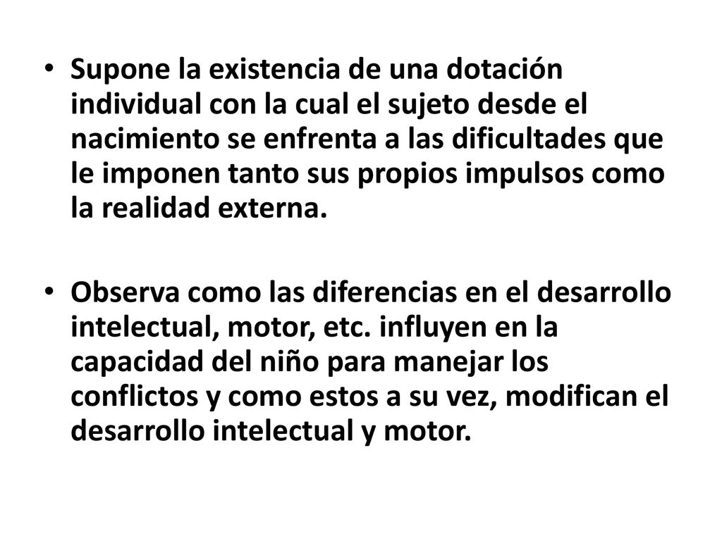 Supone la existencia de una dotación individual con la cual el sujeto desde el nacimiento se enfrenta a las dificultades que le imponen tanto sus propios impulsos como la realidad externa.