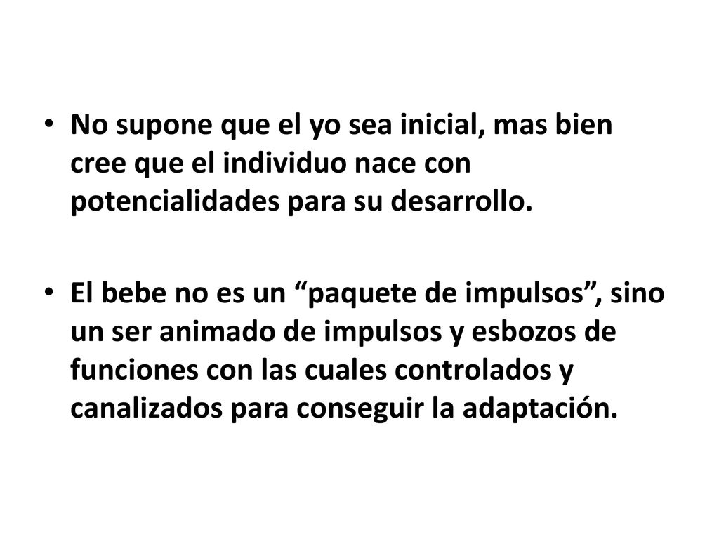 No supone que el yo sea inicial, mas bien cree que el individuo nace con potencialidades para su desarrollo.