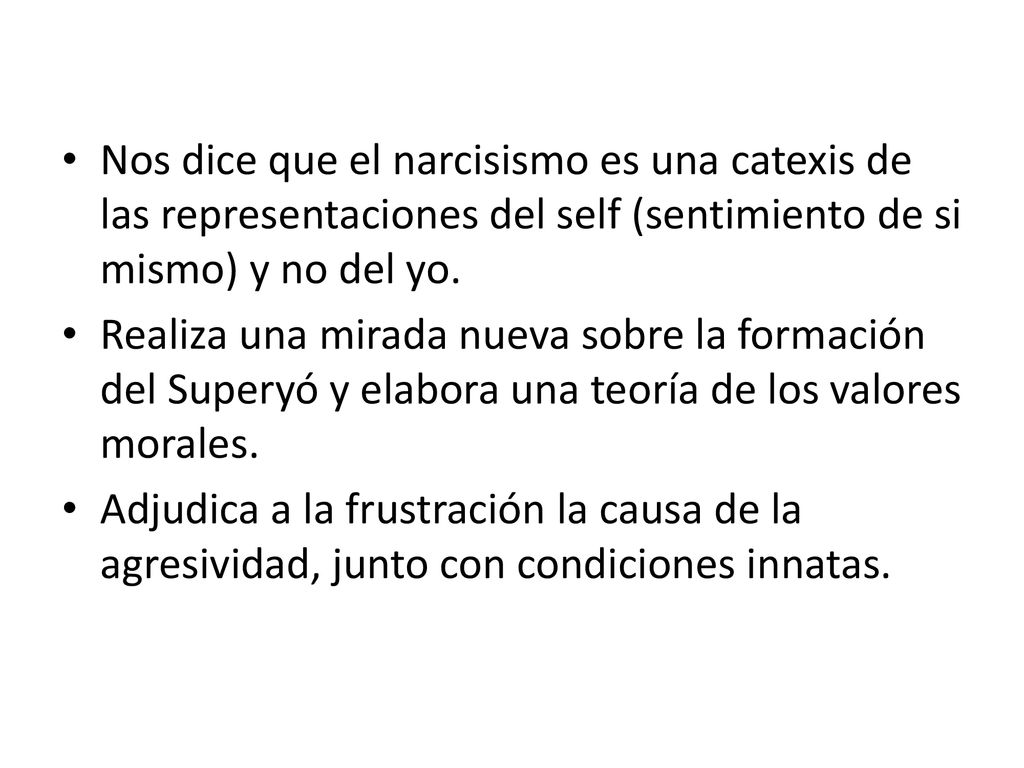 Nos dice que el narcisismo es una catexis de las representaciones del self (sentimiento de si mismo) y no del yo.