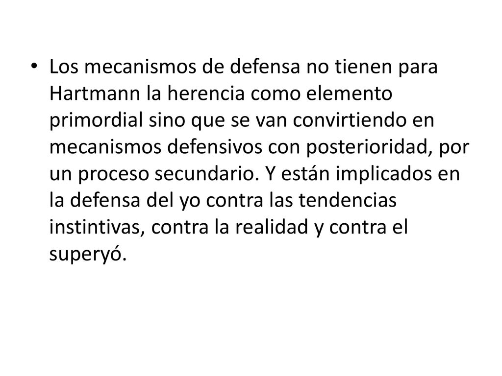 Los mecanismos de defensa no tienen para Hartmann la herencia como elemento primordial sino que se van convirtiendo en mecanismos defensivos con posterioridad, por un proceso secundario.