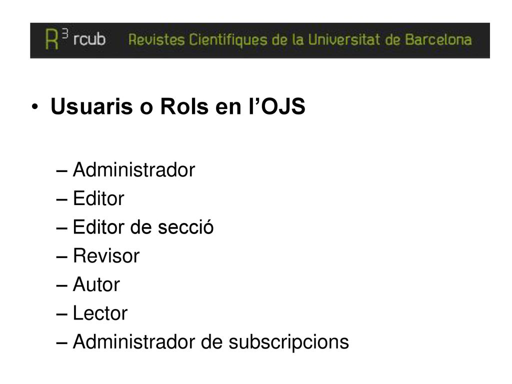 Usuaris o Rols en l’OJS Administrador Editor Editor de secció Revisor