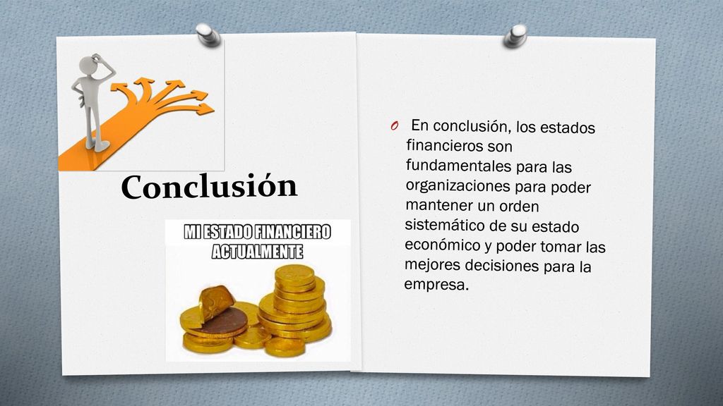 En conclusión, los estados financieros son fundamentales para las organizaciones para poder mantener un orden sistemático de su estado económico y poder tomar las mejores decisiones para la empresa.