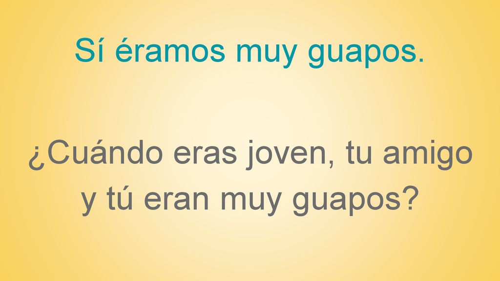 ¿Cuándo eras joven, tu amigo y tú eran muy guapos